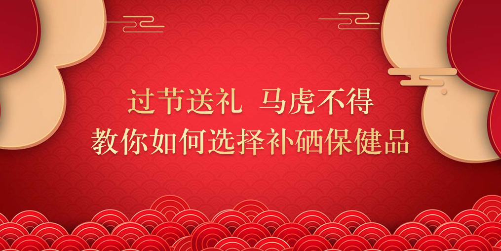逢年過(guò)節(jié)要送禮,補(bǔ)硒保健品千萬(wàn)別亂買(mǎi)